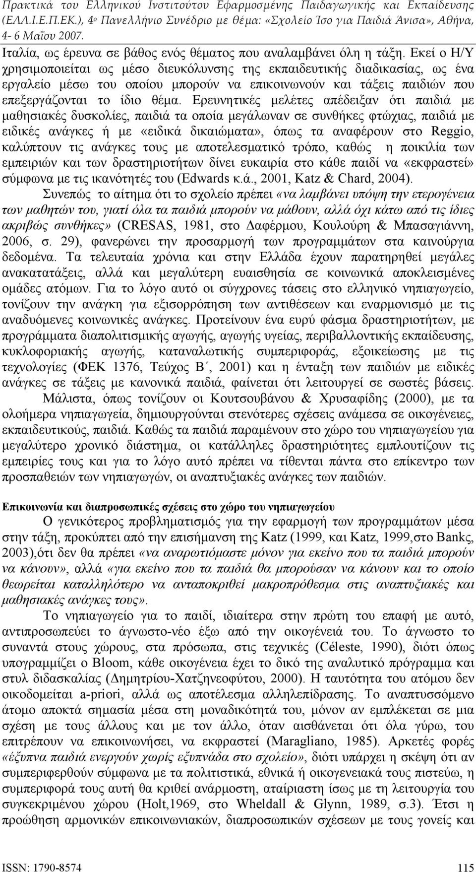 Ερευνητικές μελέτες απέδειξαν ότι παιδιά με μαθησιακές δυσκολίες, παιδιά τα οποία μεγάλωναν σε συνθήκες φτώχιας, παιδιά με ειδικές ανάγκες ή με «ειδικά δικαιώματα», όπως τα αναφέρουν στο Reggio,