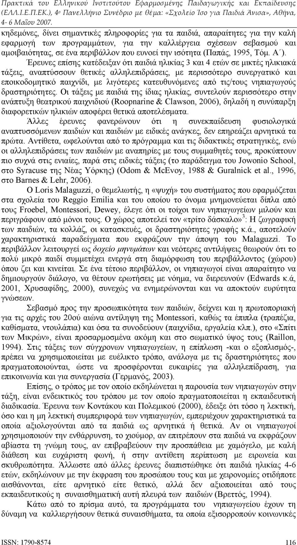 Έρευνες επίσης κατέδειξαν ότι παιδιά ηλικίας 3 και 4 ετών σε μικτές ηλικιακά τάξεις, αναπτύσσουν θετικές αλληλεπιδράσεις, με περισσότερο συνεργατικό και εποικοδομητικό παιχνίδι, με λιγότερες