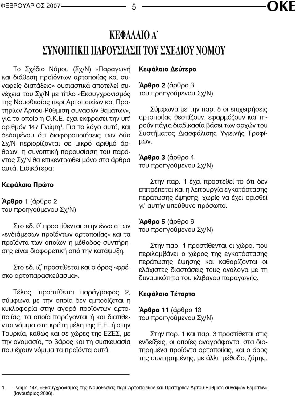 Για το λόγο αυτό, και δεδομένου ότι διαφοροποιήσεις των δύο Σχ/Ν περιορίζονται σε μικρό αριθμό άρθρων, η συνοπτική παρουσίαση του παρόντος Σχ/Ν θα επικεντρωθεί μόνο στα άρθρα αυτά.