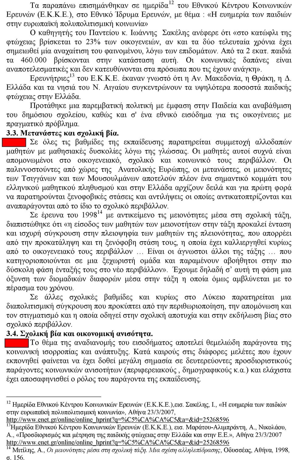 παιδιά τα 460.000 βρίσκονται στην κατάσταση αυτή. Οι κοινωνικές δαπάνες είναι αναποτελεσματικές και δεν κατευθύνονται στα πρόσωπα που τις έχουν ανάγκη». Ερευνήτριες 13 του Ε.Κ.Κ.Ε. έκαναν γνωστό ότι η Αν.