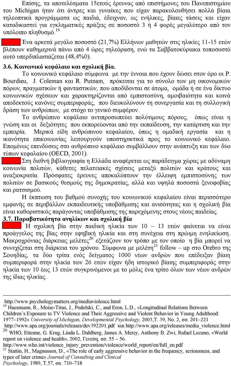 19 Ένα αρκετά μεγάλο ποσοστό (21,7%) Ελλήνων μαθητών στις ηλικίες 11-15 ετών βλέπουν καθημερινά πάνω από 4 ώρες τηλεόραση, ενώ τα Σαββατοκύριακα τοποσοστό αυτό υπερδιπλασιάζεται (48,4%0). 3.6.