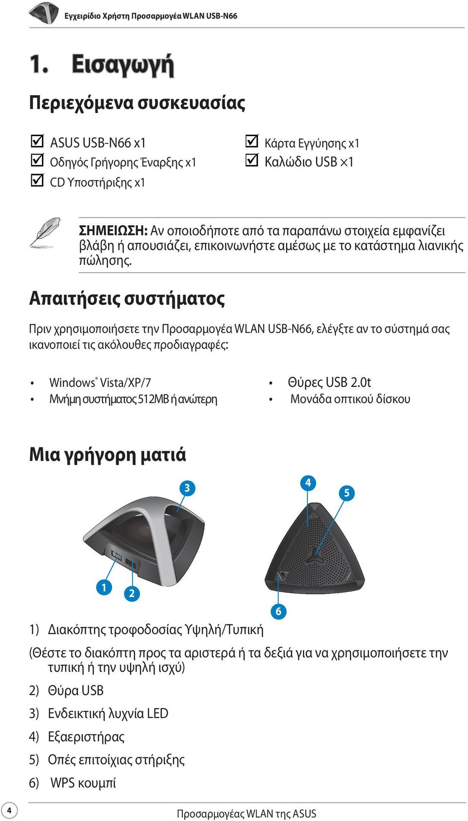 Απαιτήσεις συστήματος Πριν χρησιμοποιήσετε την Προσαρμογέα WLAN USB-N66, ελέγξτε αν το σύστημά σας ικανοποιεί τις ακόλουθες προδιαγραφές: Windows Vista/XP/7 Θύρες USB 2.