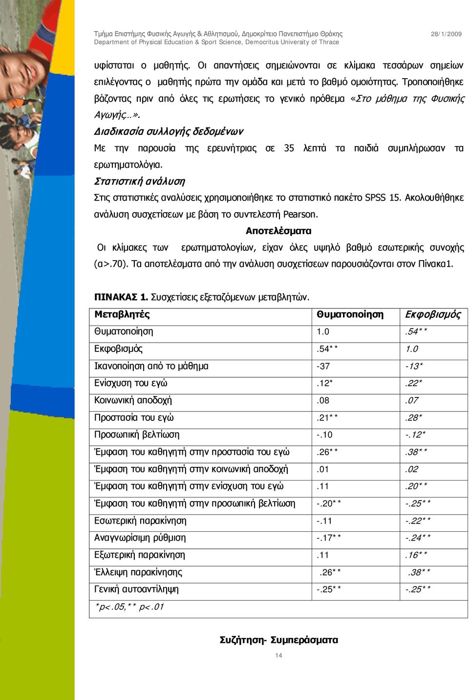 Διαδικασία συλλογής δεδομένων Με την παρουσία της ερευνήτριας σε 35 λεπτά τα παιδιά συμπλήρωσαν τα ερωτηματολόγια.