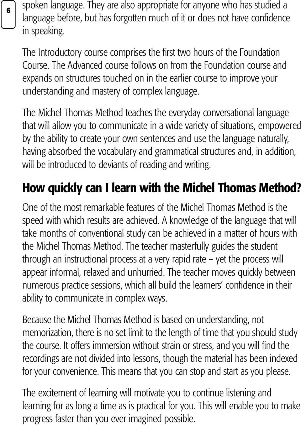 The Advanced course follows on from the Foundation course and expands on structures touched on in the earlier course to improve your understanding and mastery of complex language.