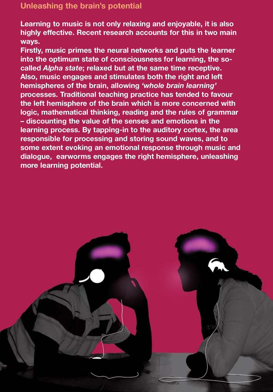 Also, music engages and stimulates both the right and left hemispheres of the brain, allowing whole brain learning processes.