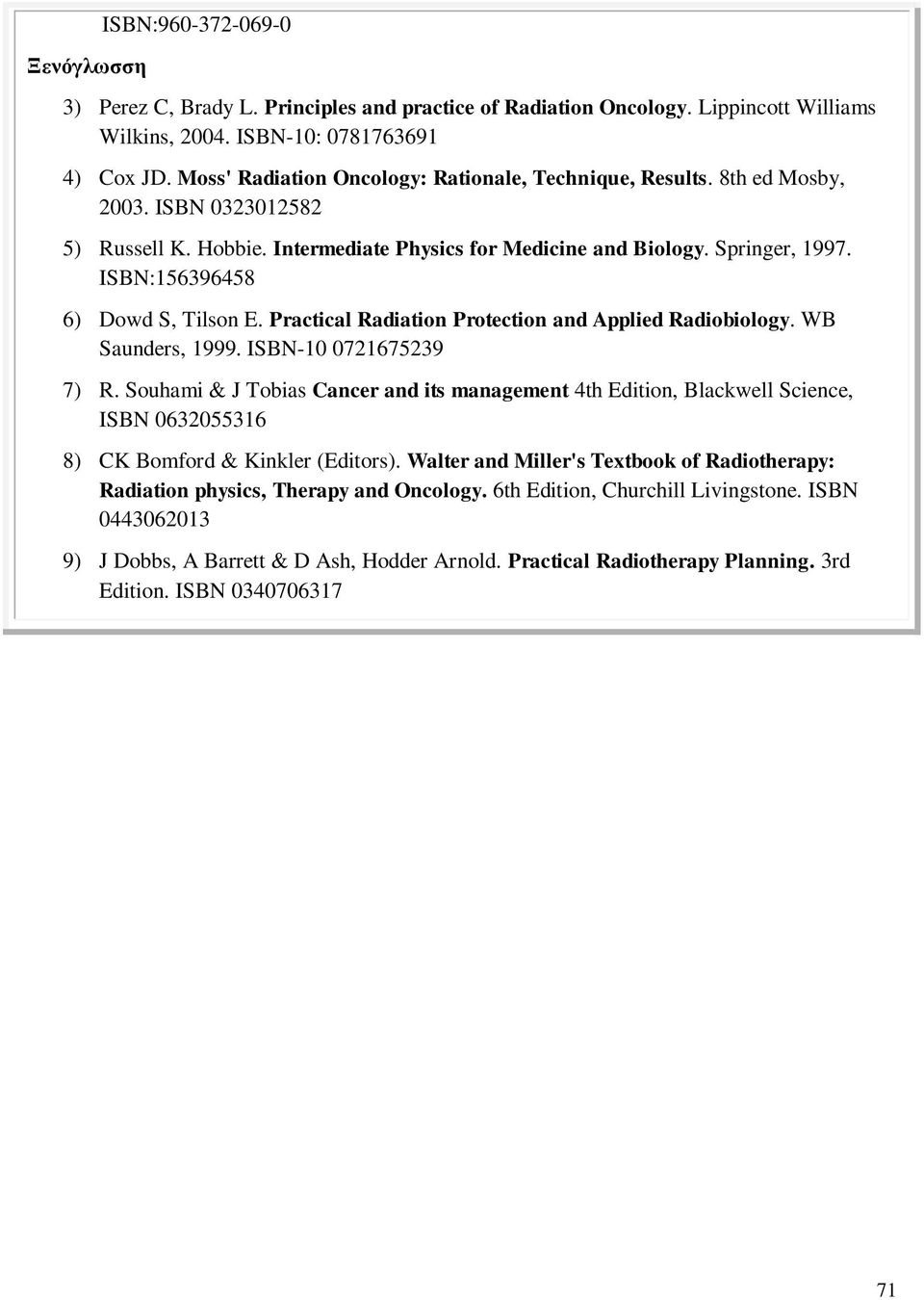 ISBN:156396458 6) Dowd S, Tilson E. Practical Radiation Protection and Applied Radiobiology. WB Saunders, 1999. ISBN-10 0721675239 7) R.