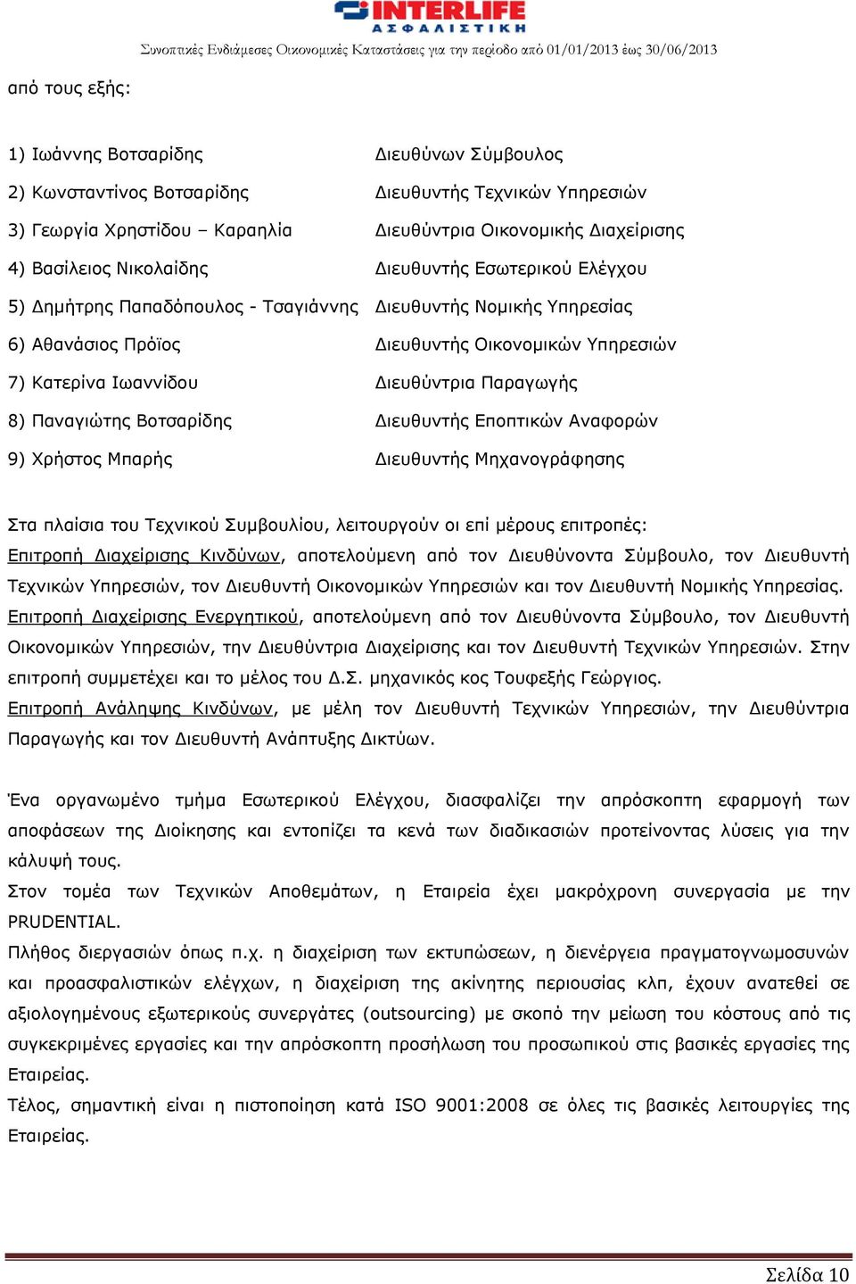 Παραγωγής 8) Παναγιώτης Βοτσαρίδης Διευθυντής Εποπτικών Αναφορών 9) Χρήστος Μπαρής Διευθυντής Μηχανογράφησης Στα πλαίσια του Τεχνικού Συμβουλίου, λειτουργούν οι επί μέρους επιτροπές: Επιτροπή