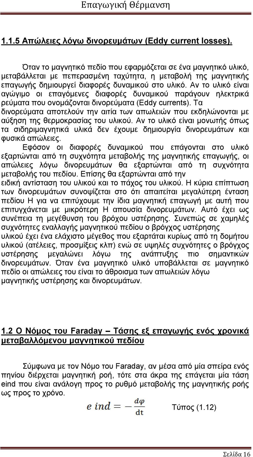 Αν το υλικό είναι αγώγιμο οι επαγόμενες διαφορές δυναμικού παράγουν ηλεκτρικά ρεύματα που ονομάζονται δινορεύματα (Eddy currents).