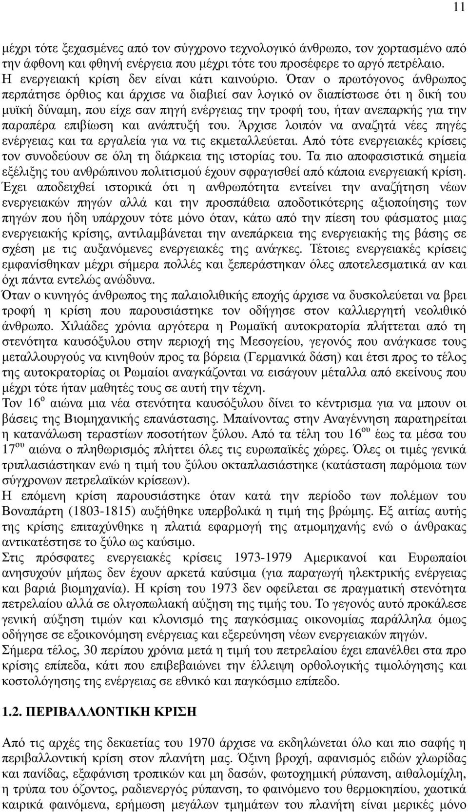 Όταν ο πρωτόγονος άνθρωπος περπάτησε όρθιος και άρχισε να διαβιεί σαν λογικό ον διαπίστωσε ότι η δική του µυϊκή δύναµη, που είχε σαν πηγή ενέργειας την τροφή του, ήταν ανεπαρκής για την παραπέρα