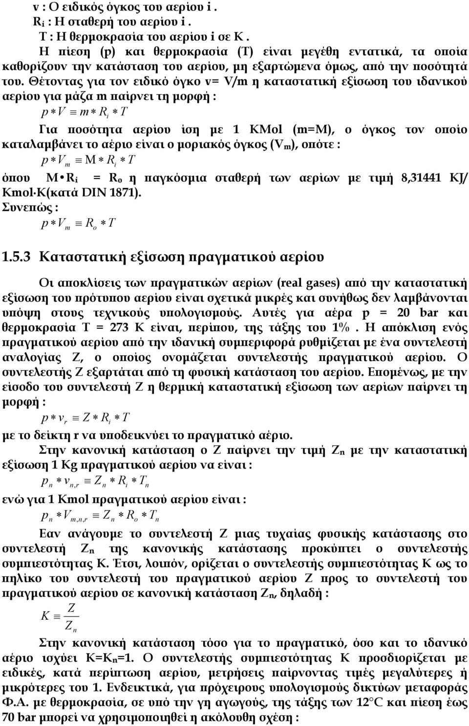 Θέτοντας για τον ειδικό όγκο v= V/m η καταστατική εξίσωση του ιδανικού αερίου για µάζα m παίρνει τη µορφή : p V m R T i Για ποσότητα αερίου ίση µε 1 ΚMol (m=μ), ο όγκος τον οποίο καταλαµβάνει το