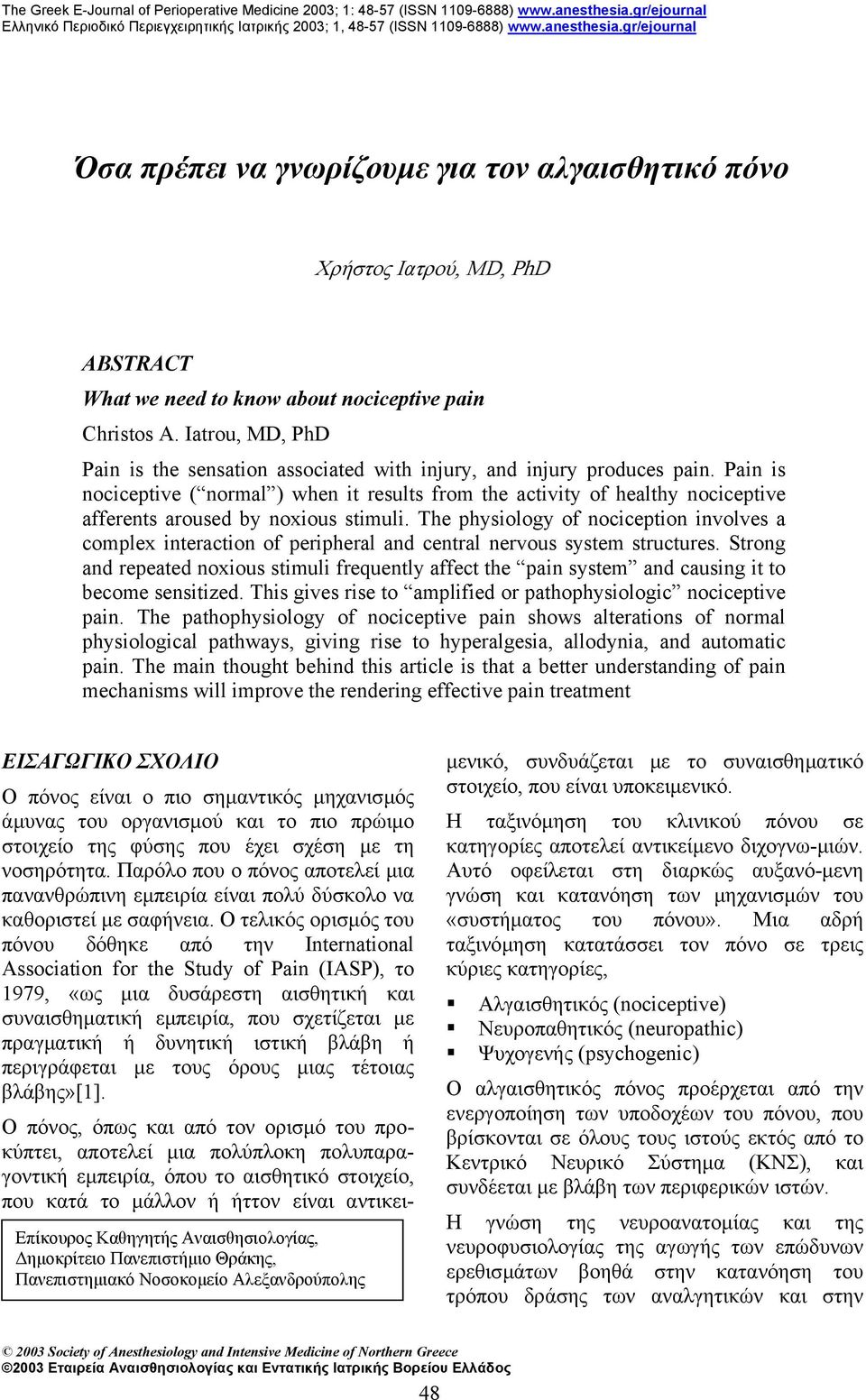 Pain is nociceptive ( normal ) when it results from the activity of healthy nociceptive afferents aroused by noxious stimuli.