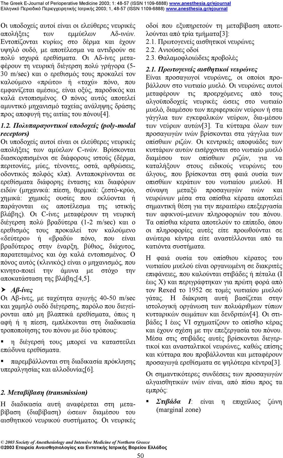 εντοπισµένος. Ο πόνος αυτός αποτελεί αµυντικό µηχανισµό ταχείας ανάληψης δράσης προς αποφυγή της αιτίας του πόνου[4]. 1.2.