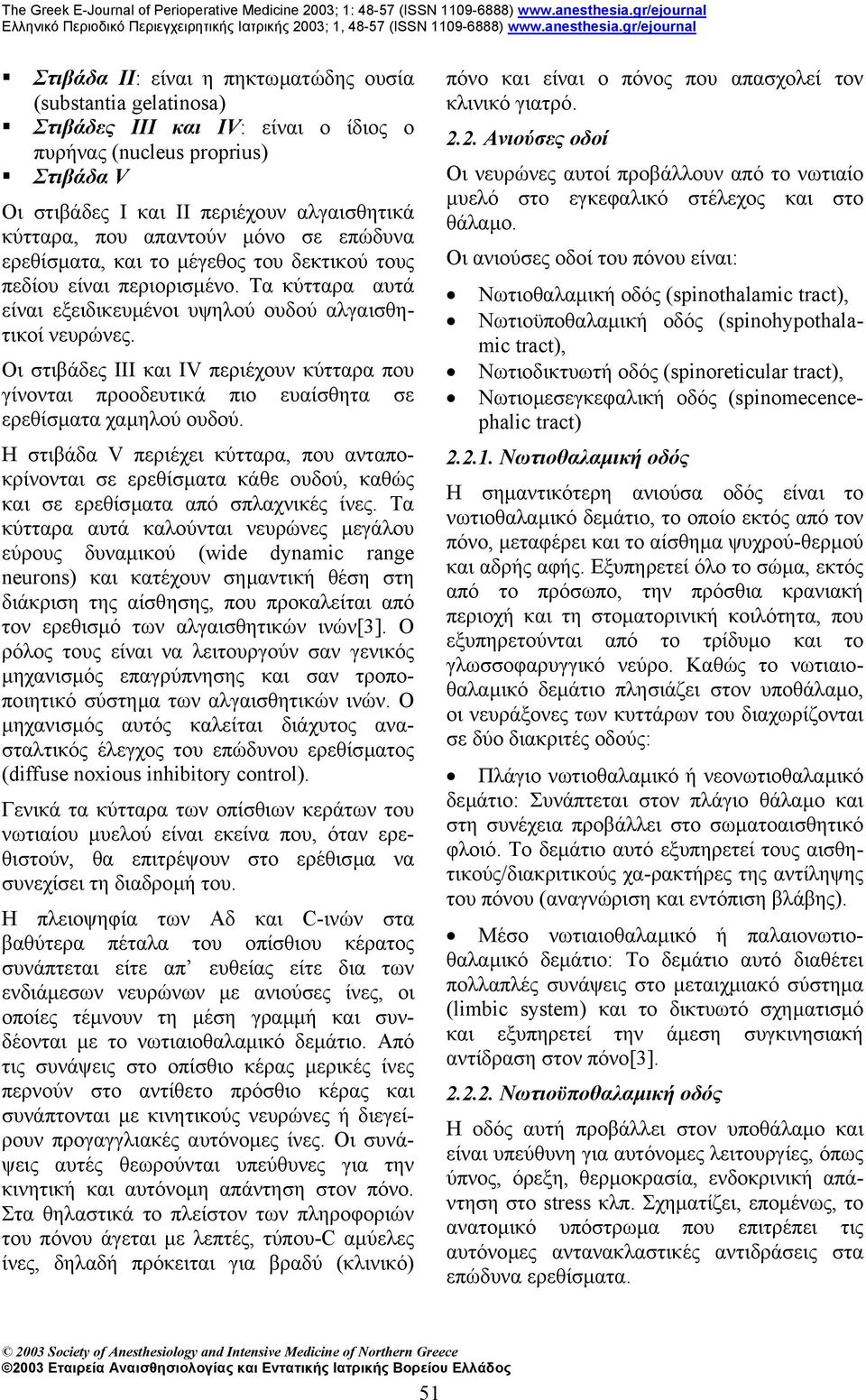 Οι στιβάδες ΙΙΙ και ΙV περιέχουν κύτταρα που γίνονται προοδευτικά πιο ευαίσθητα σε ερεθίσµατα χαµηλού ουδού.