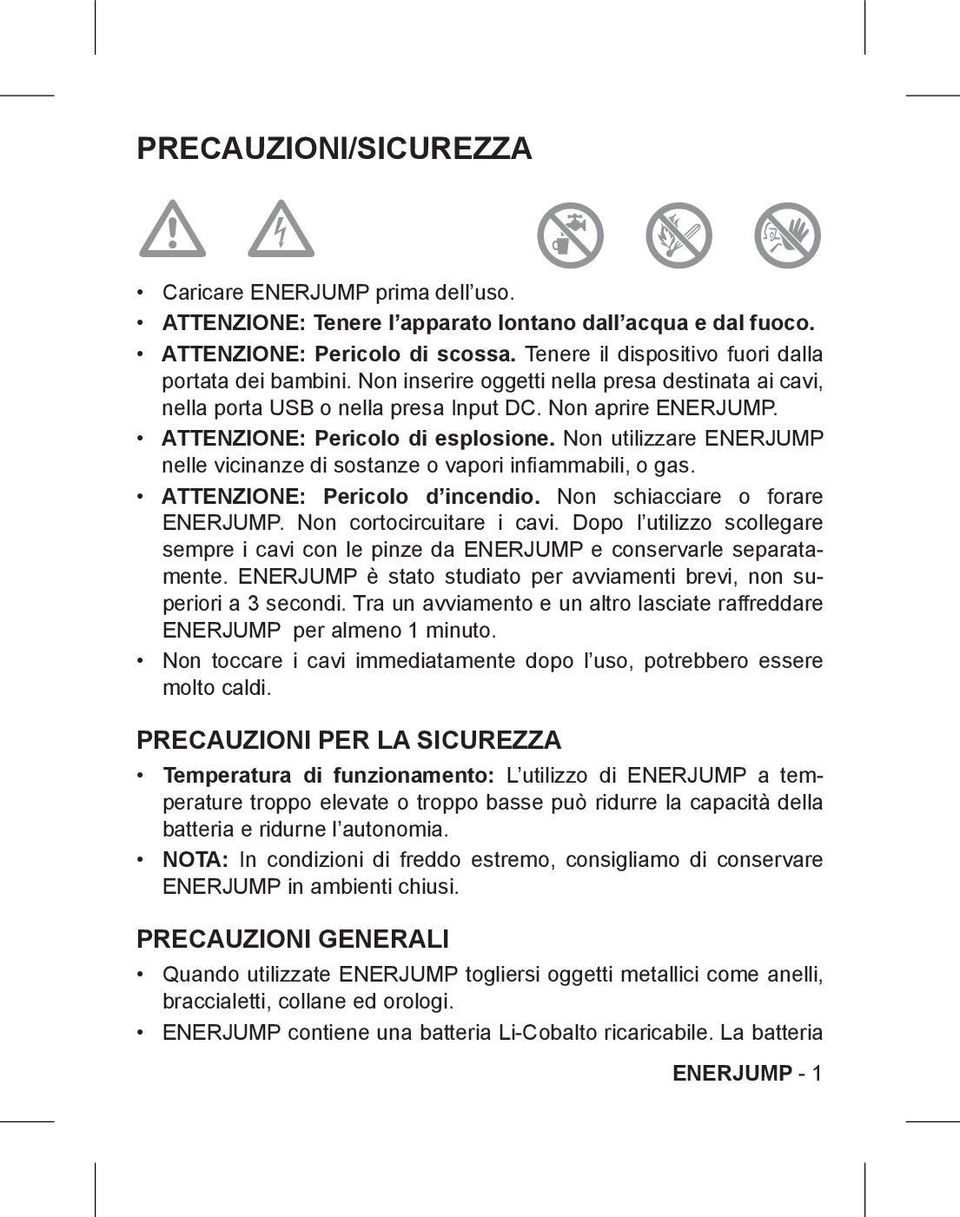 ATTENZIONE: Pericolo di esplosione. Non utilizzare ENERJUMP nelle vicinanze di sostanze o vapori infiammabili, o gas. ATTENZIONE: Pericolo d incendio. Non schiacciare o forare ENERJUMP.