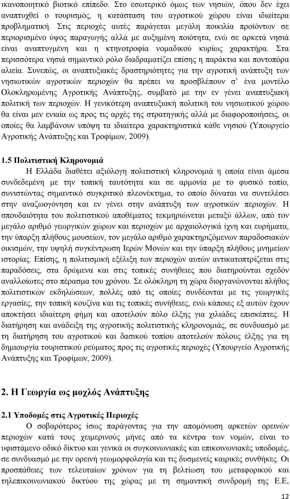 Στα περισσότερα νησιά σημαντικό ρόλο διαδραματίζει επίσης η παράκτια και ποντοπόρα αλιεία.