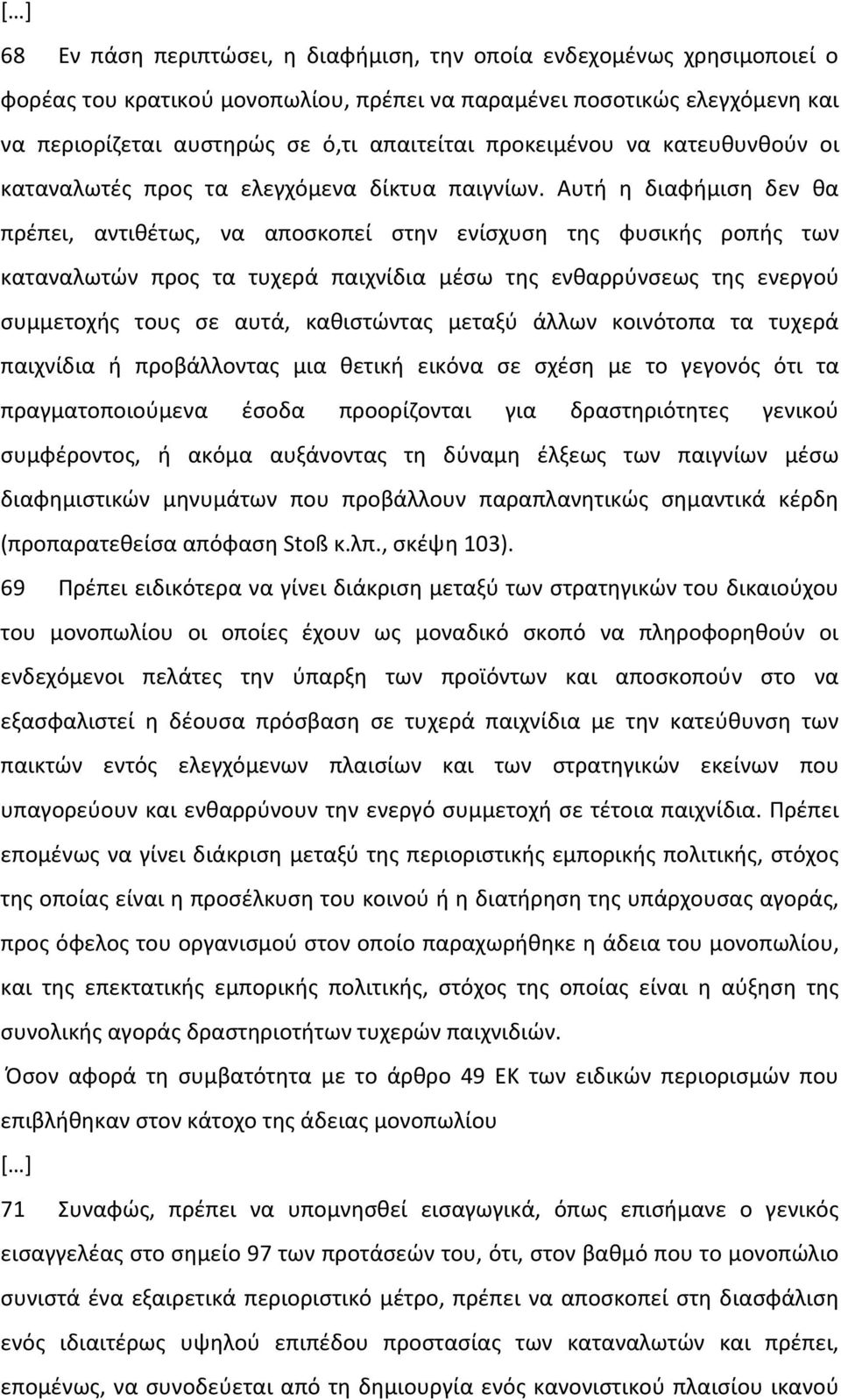 Αυτή η διαφήμιση δεν θα πρέπει, αντιθέτως, να αποσκοπεί στην ενίσχυση της φυσικής ροπής των καταναλωτών προς τα τυχερά παιχνίδια μέσω της ενθαρρύνσεως της ενεργού συμμετοχής τους σε αυτά, καθιστώντας