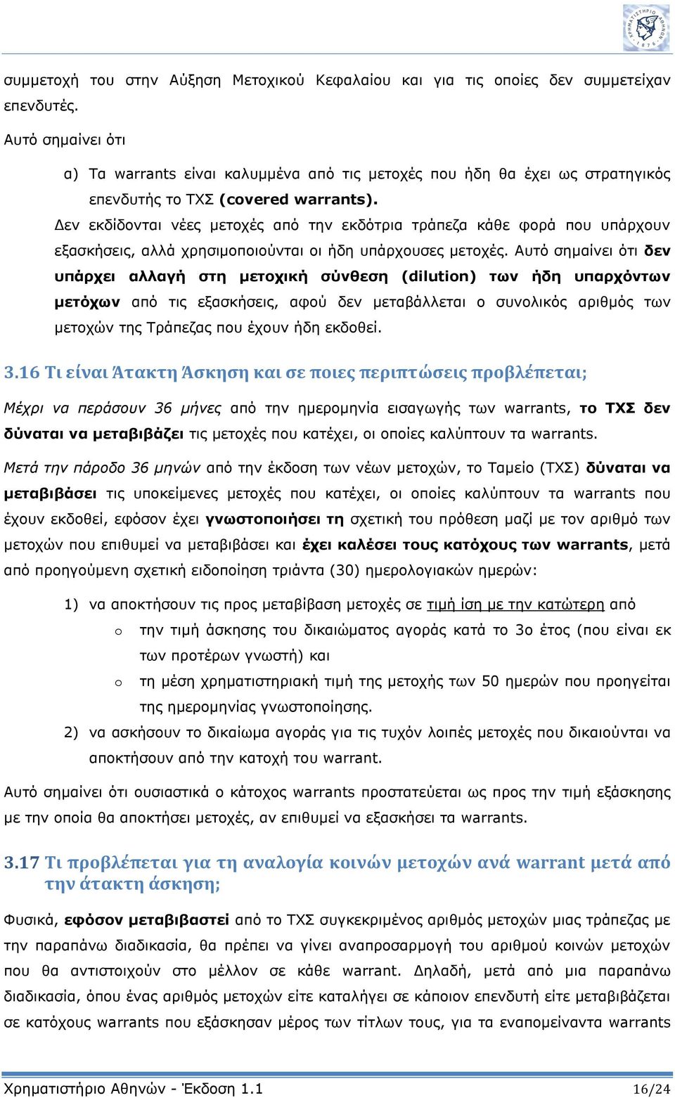 Δεν εκδίδονται νέες μετοχές από την εκδότρια τράπεζα κάθε φορά που υπάρχουν εξασκήσεις, αλλά χρησιμοποιούνται οι ήδη υπάρχουσες μετοχές.