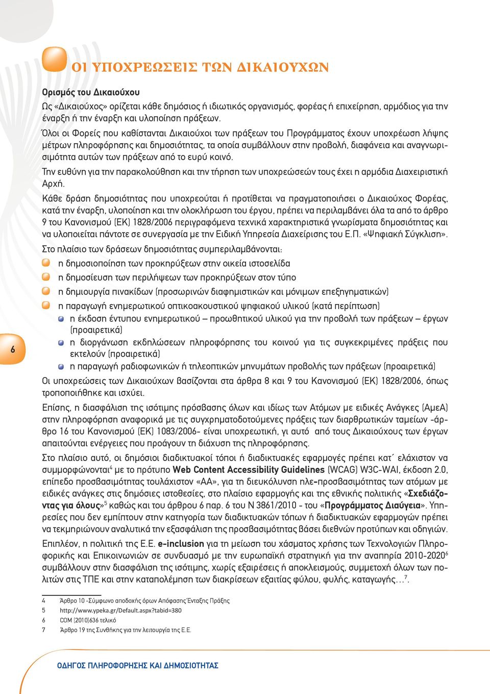 αυτών των πράξεων από το ευρύ κοινό. Την ευθύνη για την παρακολούθηση και την τήρηση των υποχρεώσεών τους έχει η αρμόδια Διαχειριστική Αρχή.