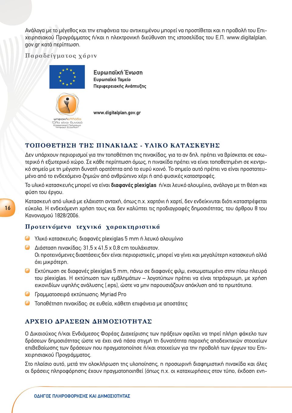 πρέπει να βρίσκεται σε εσωτερικό ή εξωτερικό χώρο. Σε κάθε περίπτωση όμως, η πινακίδα πρέπει να είναι τοποθετημένη σε κεντρικό σημείο με τη μέγιστη δυνατή ορατότητα από το ευρύ κοινό.