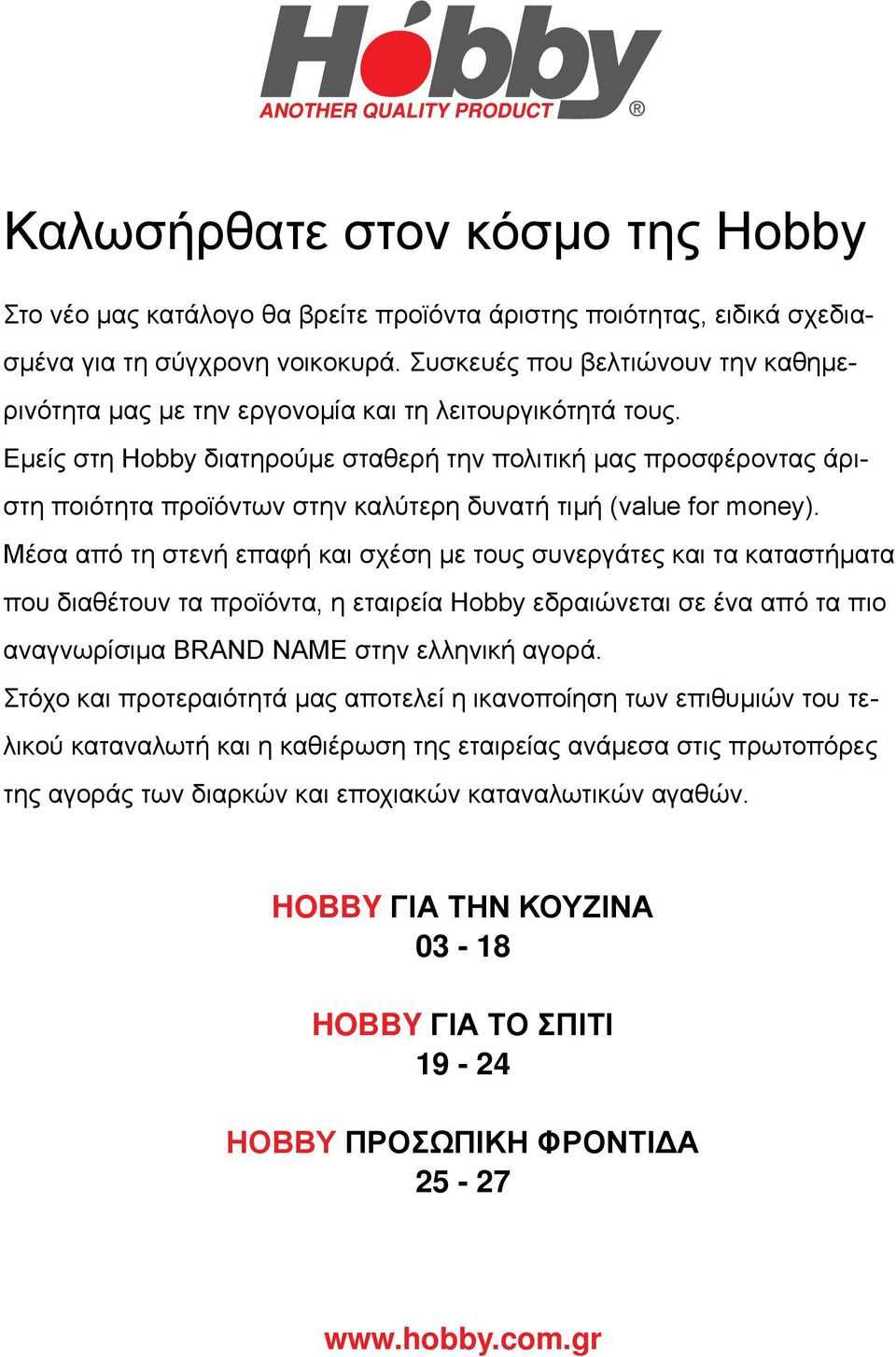 Εμείς στη Hobby διατηρούμε σταθερή την πολιτική μας προσφέροντας άριστη ποιότητα προϊόντων στην καλύτερη δυνατή τιμή (value for money).