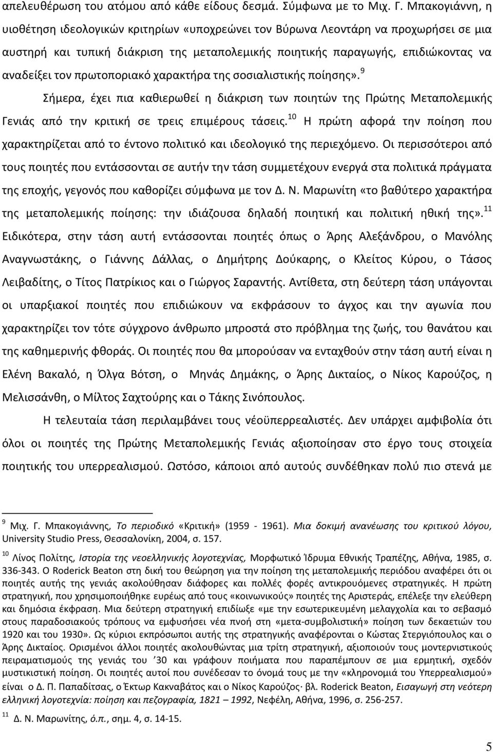 πρωτοποριακό χαρακτήρα της σοσιαλιστικής ποίησης». 9 Σήμερα, έχει πια καθιερωθεί η διάκριση των ποιητών της Πρώτης Μεταπολεμικής Γενιάς από την κριτική σε τρεις επιμέρους τάσεις.