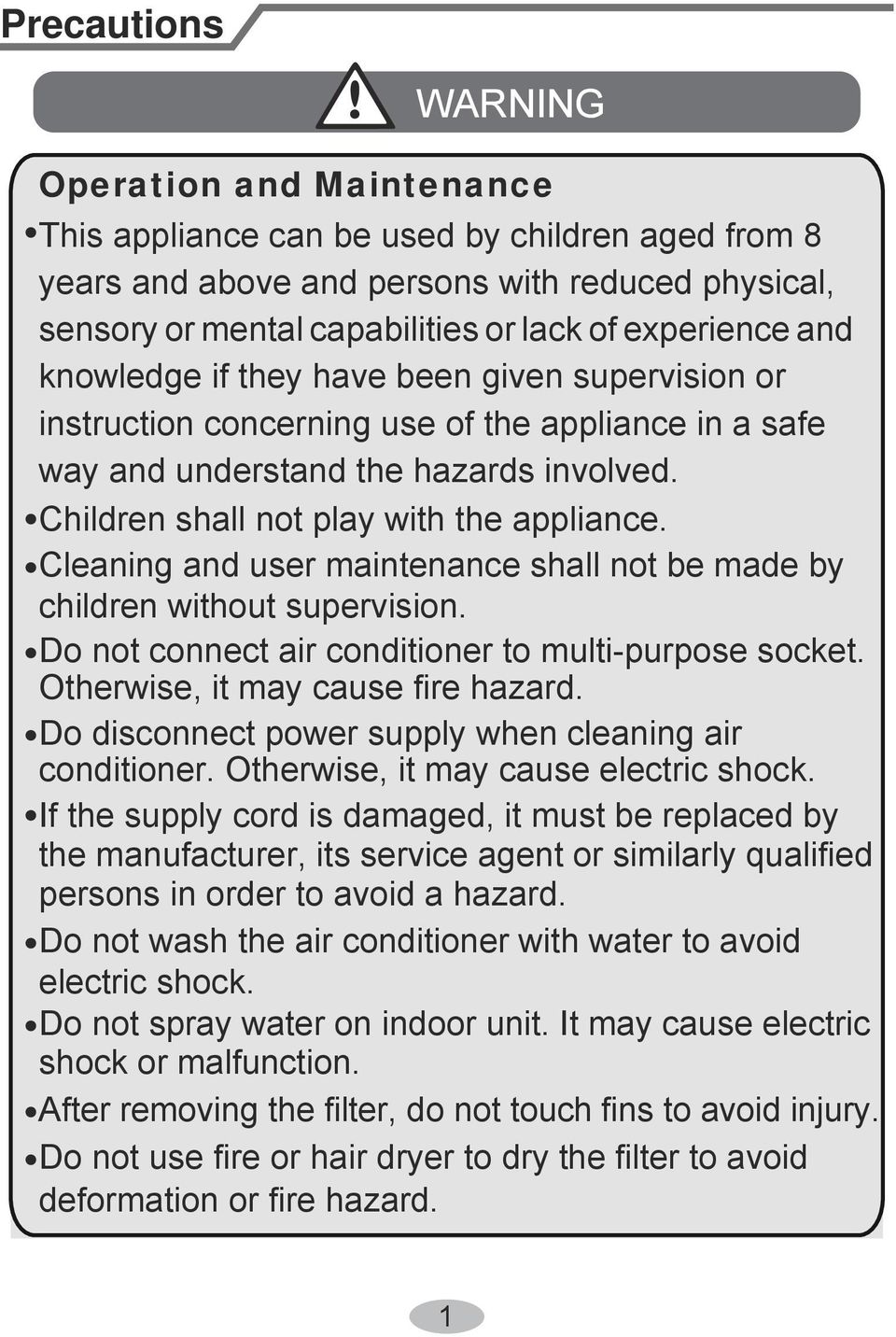 Children shall not play with the appliance. Cleaning and user maintenance shall not be made by children without supervision. Do not connect air conditioner to multi-purpose socket.