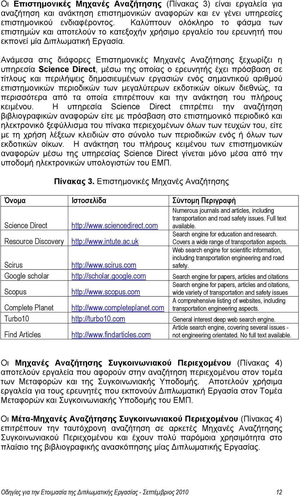 Ανάμεσα στις διάφορες Επιστημονικές Μηχανές Αναζήτησης ξεχωρίζει η υπηρεσία Science Direct, μέσω της οποίας ο ερευνητής έχει πρόσβαση σε τίτλους και περιλήψεις δημοσιευμένων εργασιών ενός σημαντικού