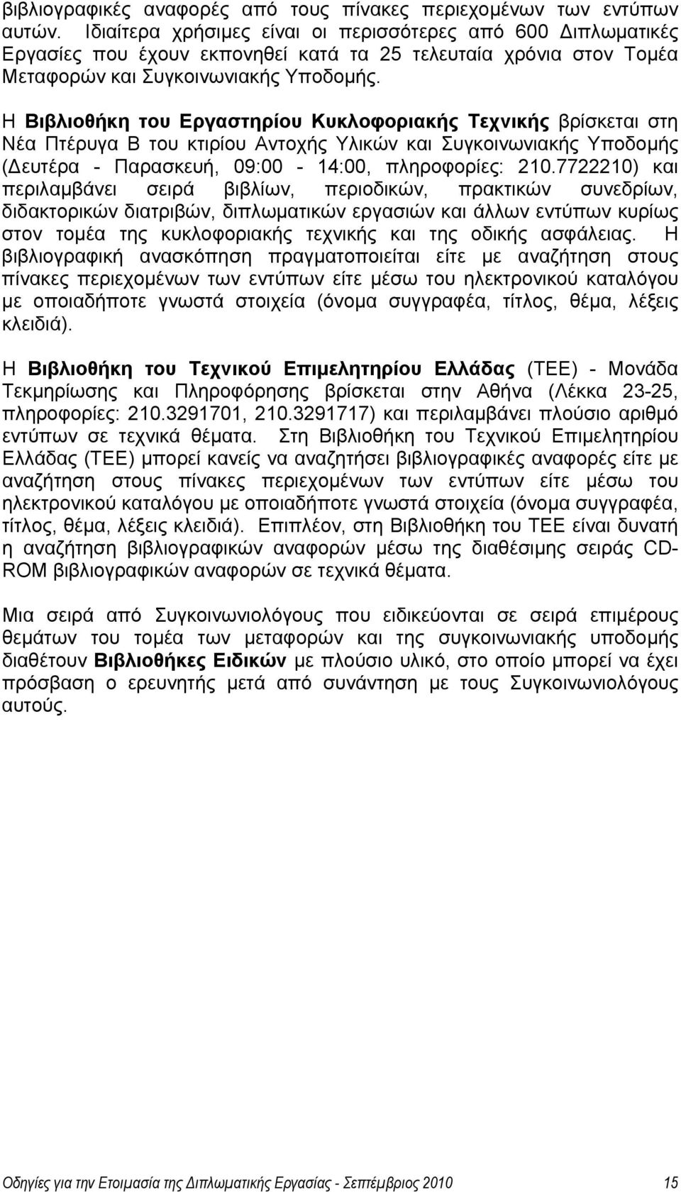 Η Βιβλιοθήκη του Εργαστηρίου Κυκλοφοριακής Τεχνικής βρίσκεται στη Νέα Πτέρυγα Β του κτιρίου Αντοχής Υλικών και Συγκοινωνιακής Υποδομής (Δευτέρα - Παρασκευή, 09:00-14:00, πληροφορίες: 210.