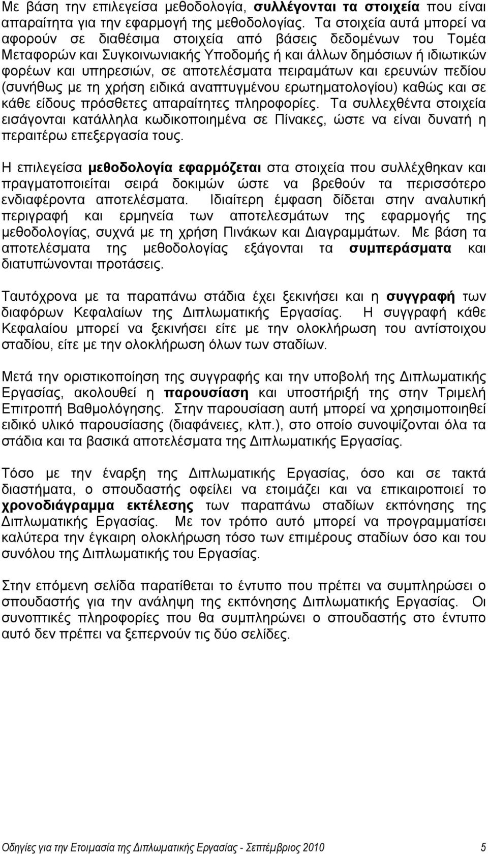 πειραμάτων και ερευνών πεδίου (συνήθως με τη χρήση ειδικά αναπτυγμένου ερωτηματολογίου) καθώς και σε κάθε είδους πρόσθετες απαραίτητες πληροφορίες.