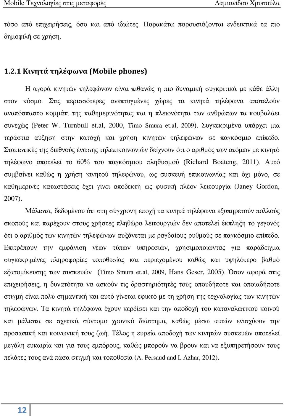 Στις περισσότερες ανεπτυγμένες χώρες τα κινητά τηλέφωνα αποτελούν αναπόσπαστο κομμάτι της καθημερινότητας και η πλειονότητα των ανθρώπων τα κουβαλάει συνεχώς (Peter W. Turnbull et.