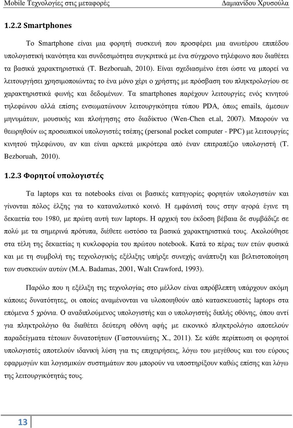 Είναι σχεδιασμένο έτσι ώστε να μπορεί να λειτουργήσει χρησιμοποιώντας το ένα μόνο χέρι ο χρήστης με πρόσβαση του πληκτρολογίου σε χαρακτηριστικά φωνής και δεδομένων.