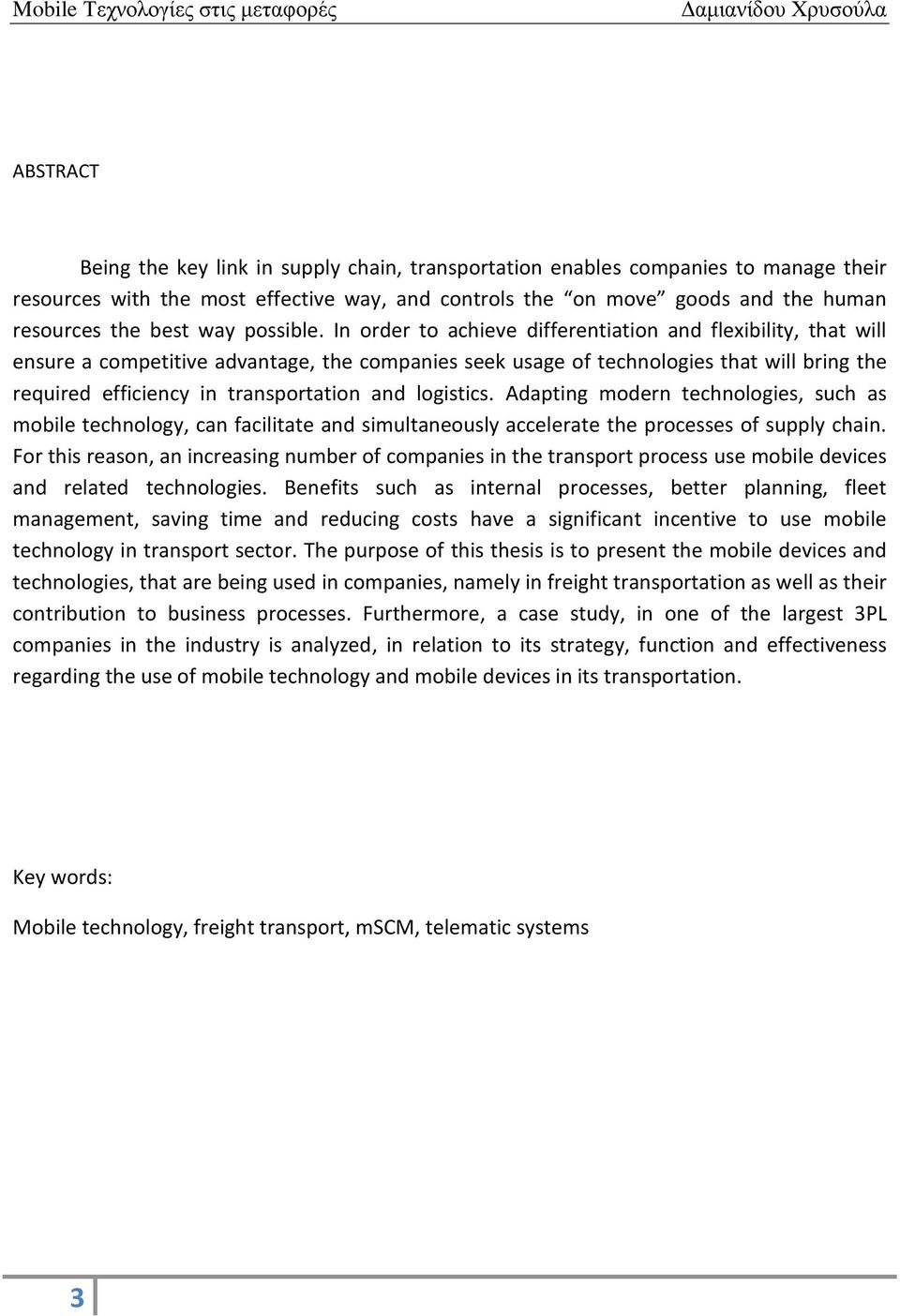 In order to achieve differentiation and flexibility, that will ensure a competitive advantage, the companies seek usage of technologies that will bring the required efficiency in transportation and