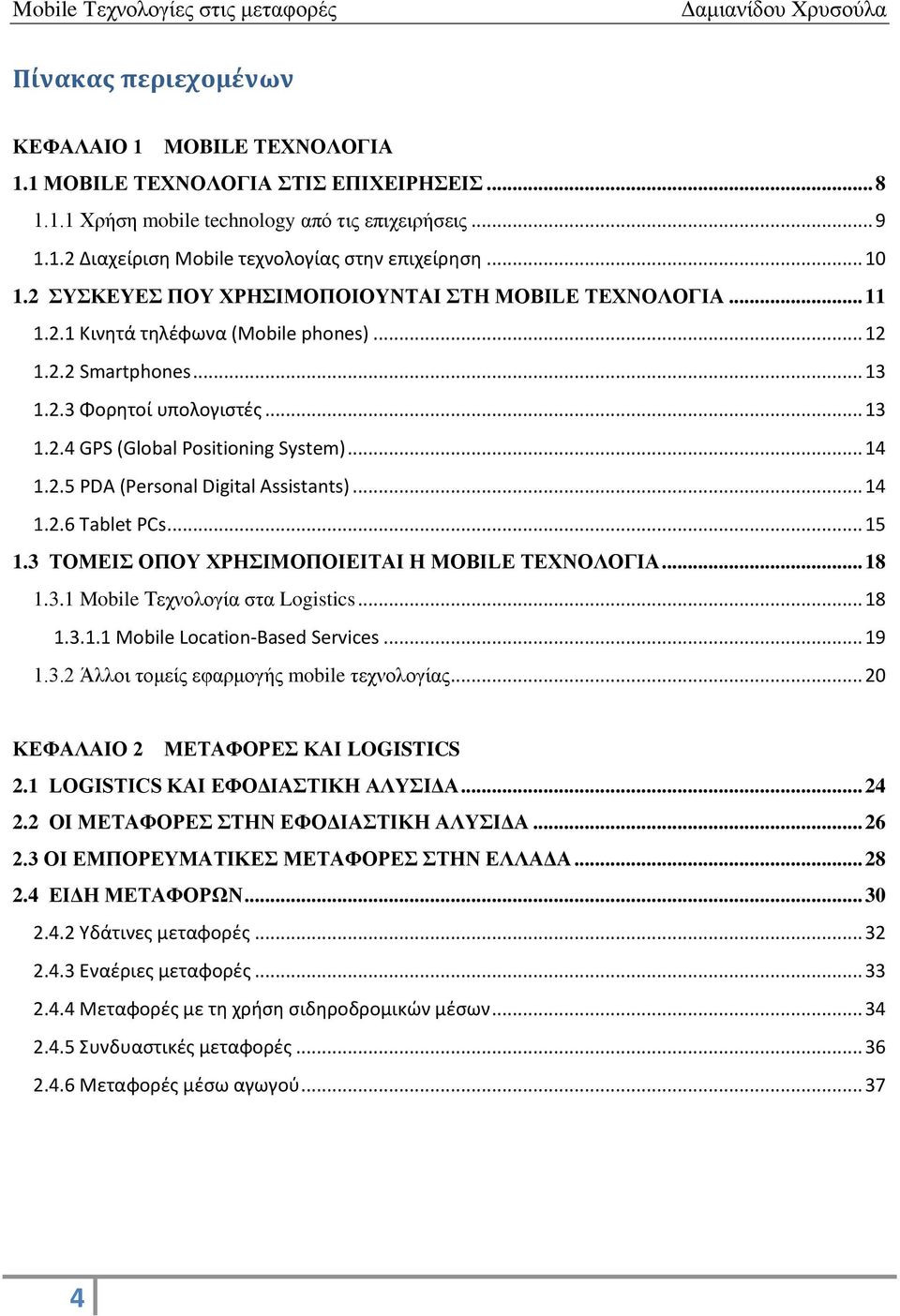 .. 14 1.2.5 PDA (Personal Digital Assistants)... 14 1.2.6 Tablet PCs... 15 1.3 ΤΟΜΕΙΣ ΟΠΟΥ ΧΡΗΣΙΜΟΠΟΙΕΙΤΑΙ Η MOBILE ΤΕΧΝΟΛΟΓΙΑ... 18 1.3.1 Mobile Τεχνολογία στα Logistics... 18 1.3.1.1 Mobile Location-Based Services.