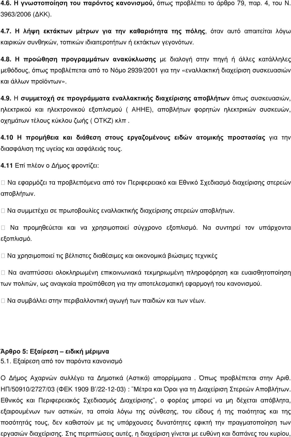 Η προώθηση προγραµµάτων ανακύκλωσης µε διαλογή στην πηγή ή άλλες κατάλληλες µεθόδους, όπως προβλέπεται από το Νόµο 293