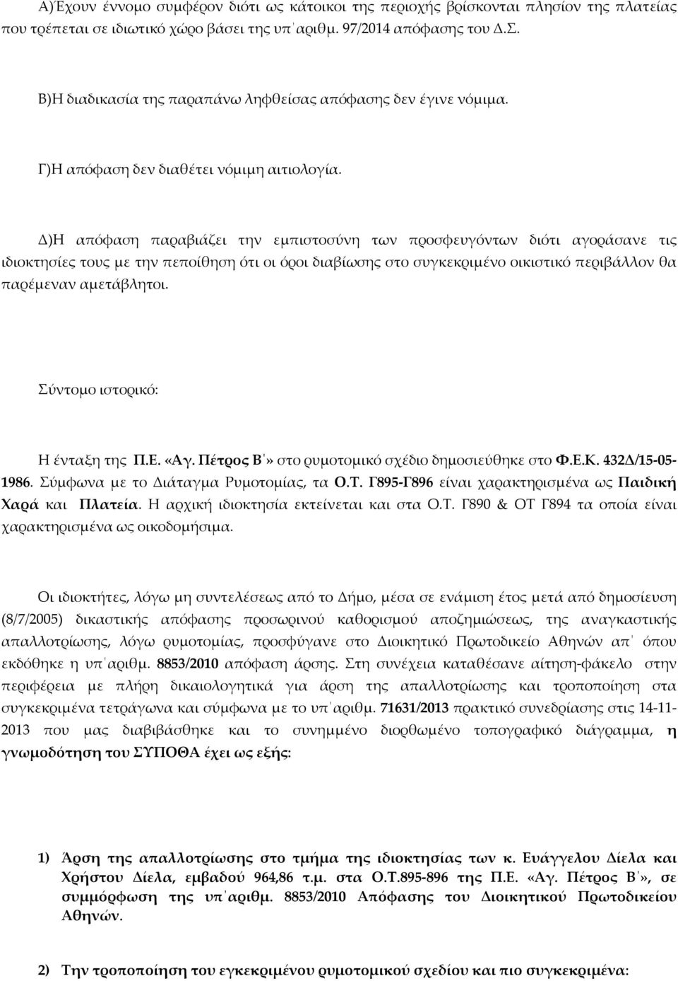 Δ)Η απόφαση παραβιάζει την εμπιστοσύνη των προσφευγόντων διότι αγοράσανε τις ιδιοκτησίες τους με την πεποίθηση ότι οι όροι διαβίωσης στο συγκεκριμένο οικιστικό περιβάλλον θα παρέμεναν αμετάβλητοι.