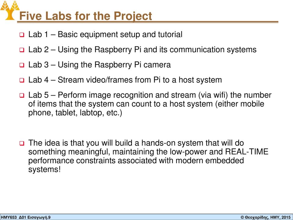 Lab 3 Using the Raspberry Pi camera Lab 4 Stream video/frames from Pi to a host system Lab 5 Perform image recognition and stream (via wifi) the number