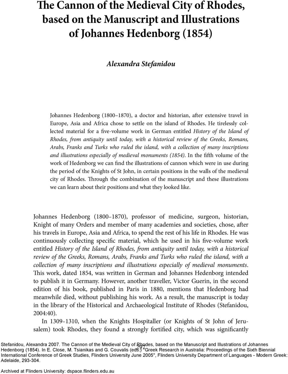 He tirelessly collected material for a five-volume work in German entitled History of the Island of Rhodes, from antiquity until today, with a historical review of the Greeks, Romans, Arabs, Franks