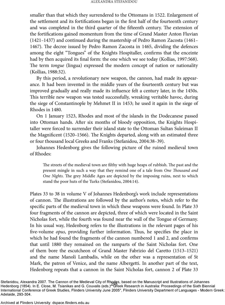 The extension of the fortifications gained momentum from the time of Grand Master Anton Fluvian (1421 1437) and continued during the mastership of Pedro Ramon Zacosta (1461 1467).