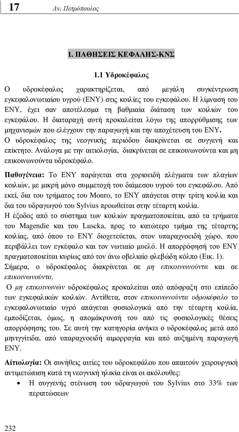 Η διαταραχή αυτή προκαλείται λόγω της απορρύθµισης των µηχανισµών που ελέγχουν την παραγωγή και την αποχέτευση του ΕΝΥ. Ο υδροκέφαλος της νεογνικής περιόδου διακρίνεται σε συγγενή και επίκτητο.