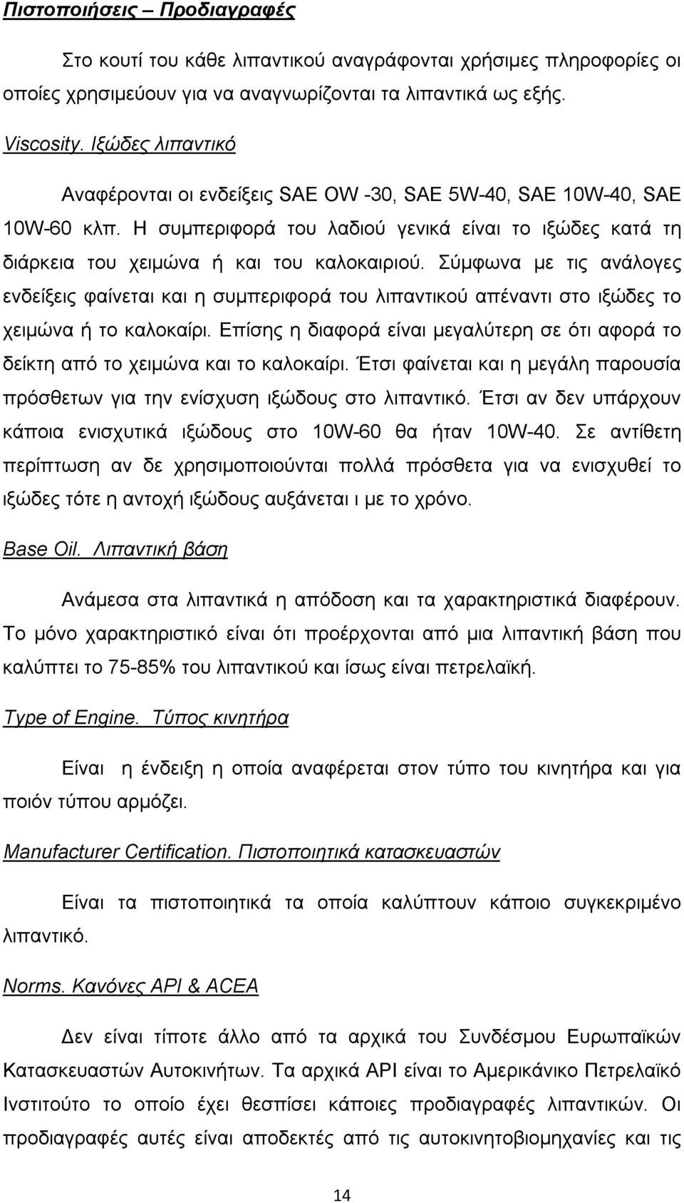 Σύμφωνα με τις ανάλογες ενδείξεις φαίνεται και η συμπεριφορά του λιπαντικού απέναντι στο ιξώδες το χειμώνα ή το καλοκαίρι.