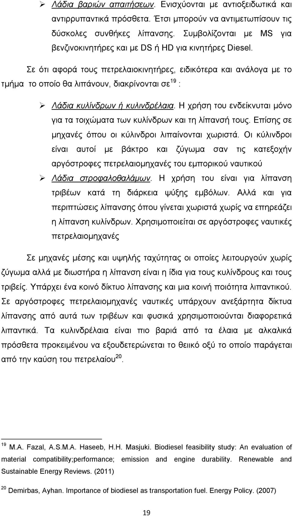 Σε ότι αφορά τους πετρελαιοκινητήρες, ειδικότερα και ανάλογα με το τμήμα το οποίο θα λιπάνουν, διακρίνονται σε 19 : Λάδια κυλίνδρων ή κυλινδρέλαια.