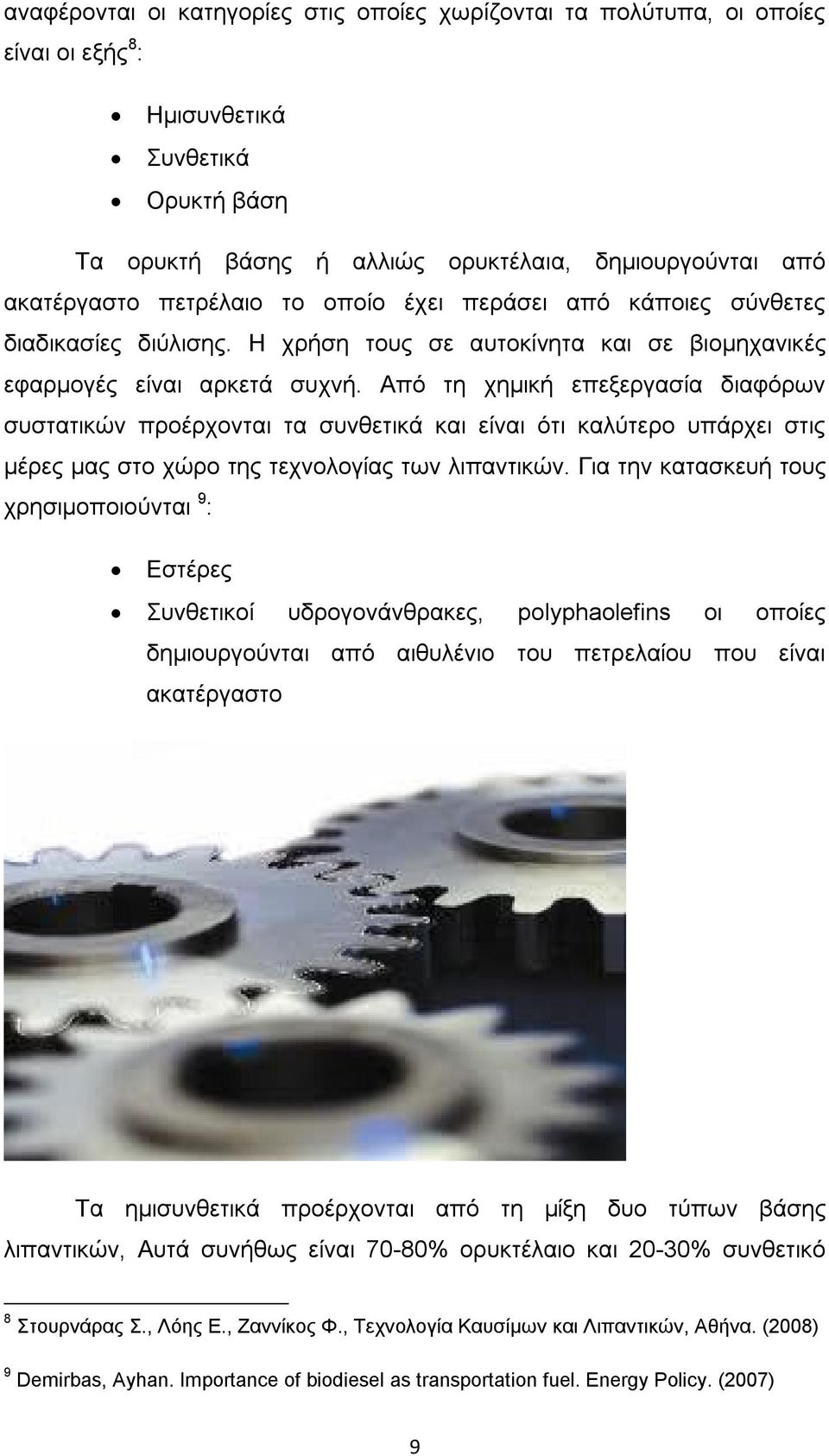 Από τη χημική επεξεργασία διαφόρων συστατικών προέρχονται τα συνθετικά και είναι ότι καλύτερο υπάρχει στις μέρες μας στο χώρο της τεχνολογίας των λιπαντικών.