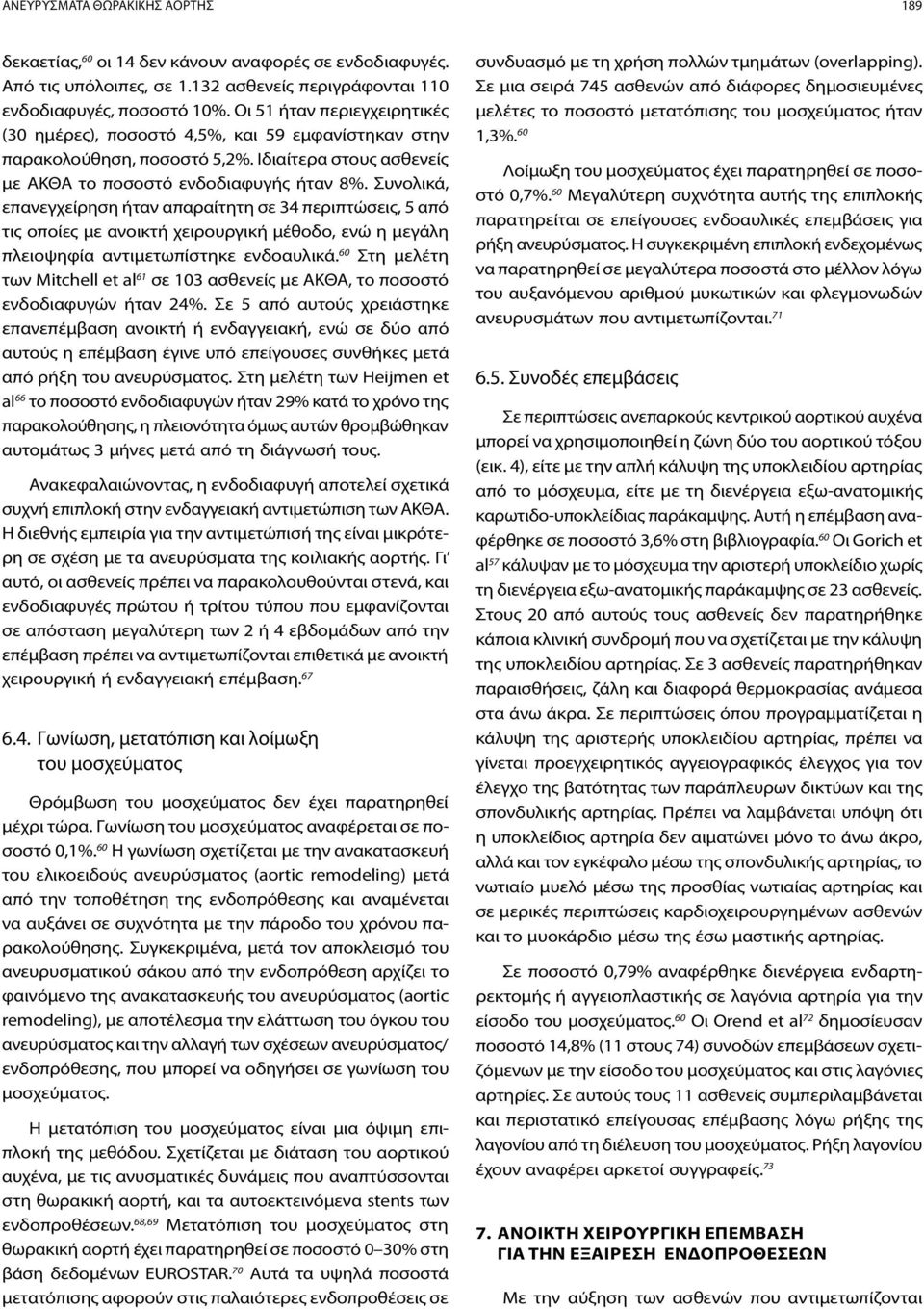 Συνολικά, επανεγχείρηση ήταν απαραίτητη σε 34 περιπτώσεις, 5 από τις οποίες με ανοικτή χειρουργική μέθοδο, ενώ η μεγάλη πλειοψηφία αντιμετωπίστηκε ενδοαυλικά.