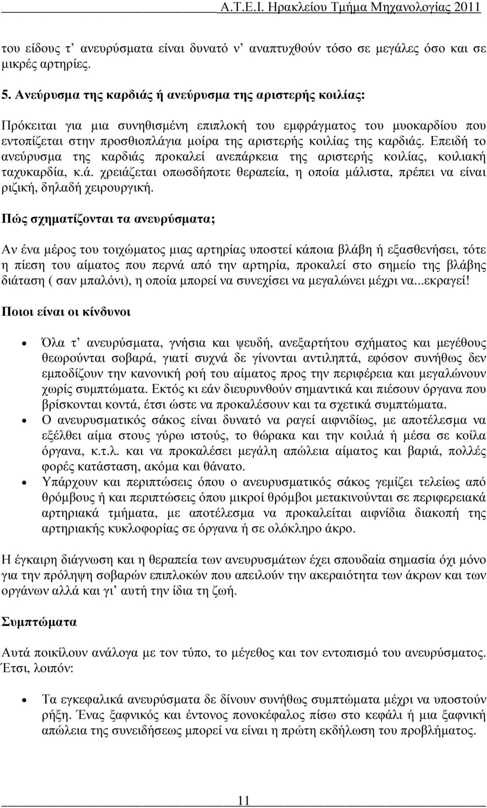 καρδιάς. Επειδή το ανεύρυσµα της καρδιάς προκαλεί ανεπάρκεια της αριστερής κοιλίας, κοιλιακή ταχυκαρδία, κ.ά. χρειάζεται οπωσδήποτε θεραπεία, η οποία µάλιστα, πρέπει να είναι ριζική, δηλαδή χειρουργική.