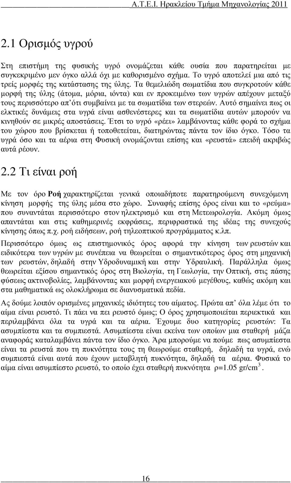 Τα θεµελιώδη σωµατίδια που συγκροτούν κάθε µορφή της ύλης (άτοµα, µόρια, ιόντα) και εν προκειµένω των υγρών απέχουν µεταξύ τους περισσότερο απ ότι συµβαίνει µε τα σωµατίδια των στερεών.