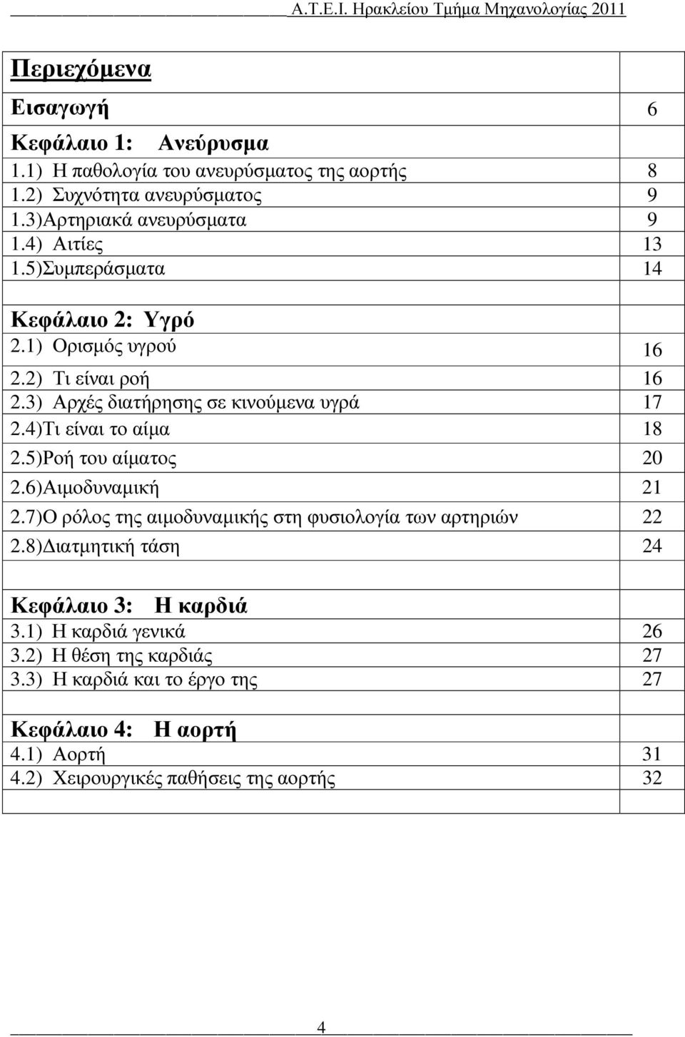 4)Τι είναι το αίµα 18 2.5)Ροή του αίµατος 20 2.6)Αιµοδυναµική 21 2.7)Ο ρόλος της αιµοδυναµικής στη φυσιολογία των αρτηριών 22 2.