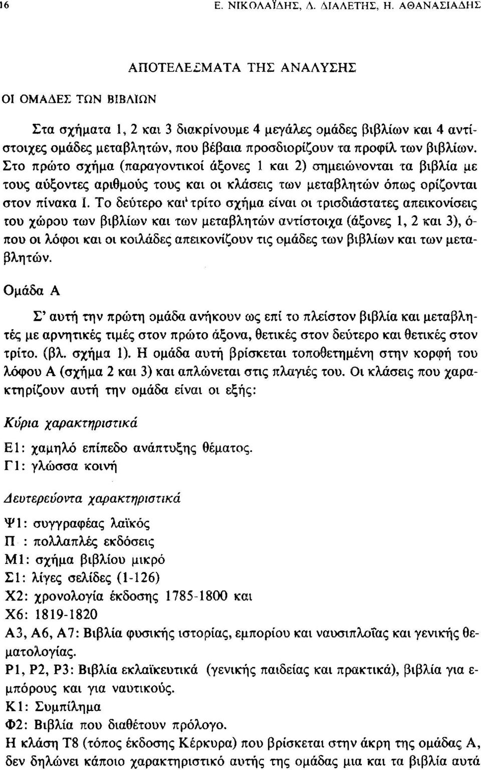 βιβλίων. Στο πρώτο σχήμα (παραγοντικοί άξονες 1 και 2) σημειώνονται τα βιβλία με τους αύξοντες αριθμούς τους και οι κλάσεις των μεταβλητών όπως ορίζονται στον πίνακα Ι.