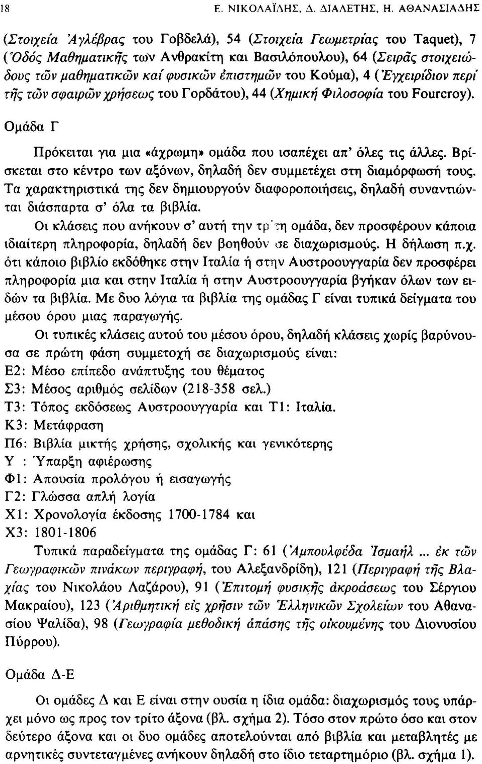 του Κούμα), 4 ( Έγχειρίδιον περί τής τών σφαιρών χρήσεως του Γορδάτου), 44 (Χημική Φιλοσοφία του Fourcroy). Ομάδα Γ Πρόκειται για μια «άχρωμη» ομάδα που ισαπέχει απ' όλες τις άλλες.