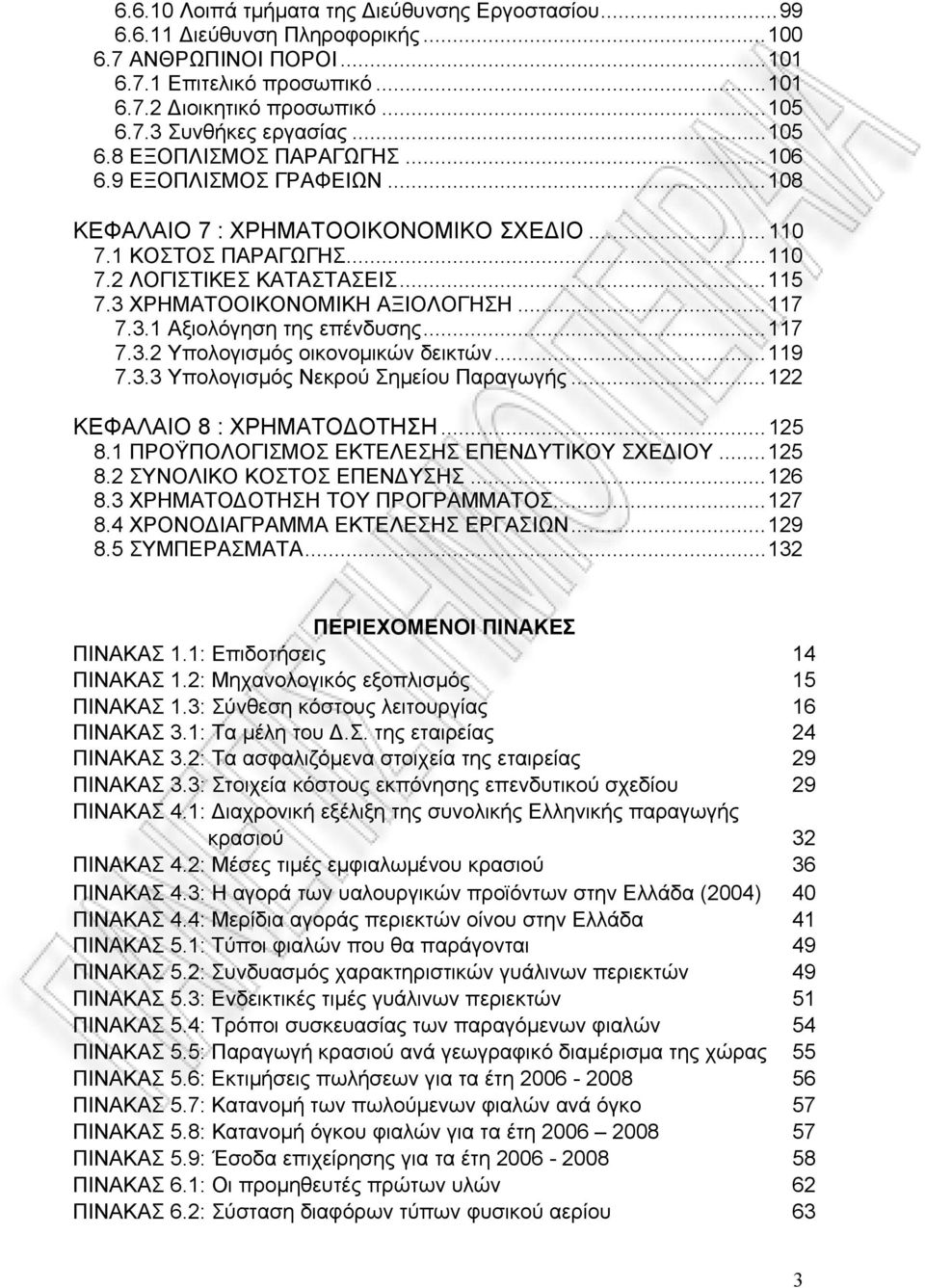 3 ΧΡΗΜΑΤΟΟΙΚΟΝΟΜΙΚΗ ΑΞΙΟΛΟΓΗΣΗ...117 7.3.1 Αξιολόγηση της επένδυσης...117 7.3.2 Υπολογισμός οικονομικών δεικτών...119 7.3.3 Υπολογισμός Νεκρού Σημείου Παραγωγής...122 ΚΕΦΑΛΑΙΟ 8 : ΧΡΗΜΑΤΟΔΟΤΗΣΗ...125 8.