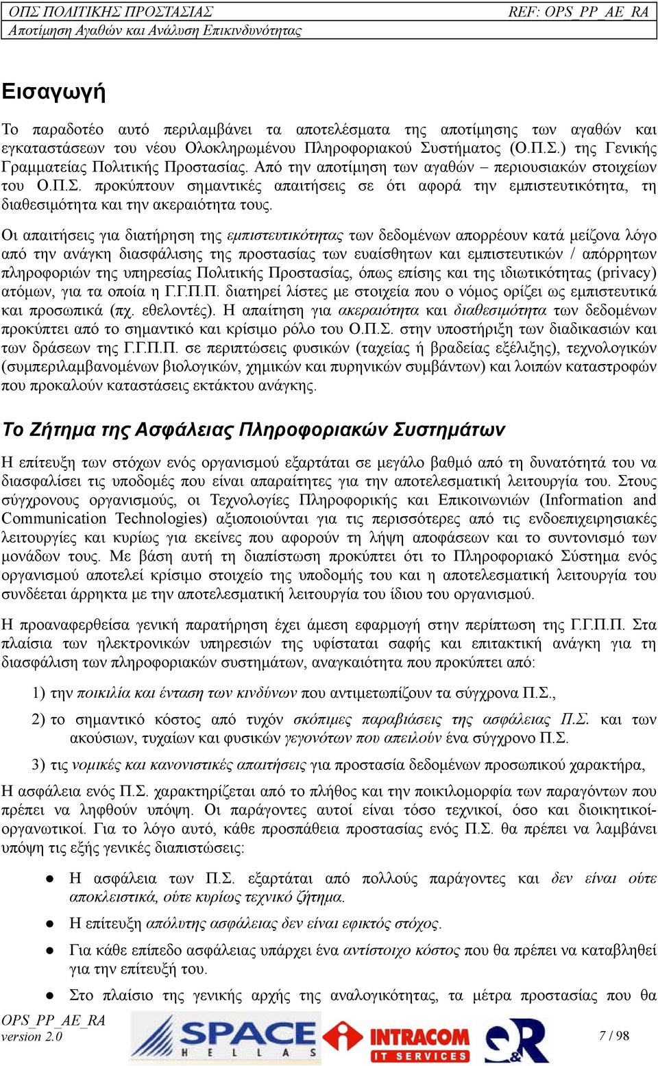 Οι απαιτήσεις για διατήρηση της εμπιστευτικότητας των δεδομένων απορρέουν κατά μείζονα λόγο από την ανάγκη διασφάλισης της προστασίας των ευαίσθητων και εμπιστευτικών / απόρρητων πληροφοριών της